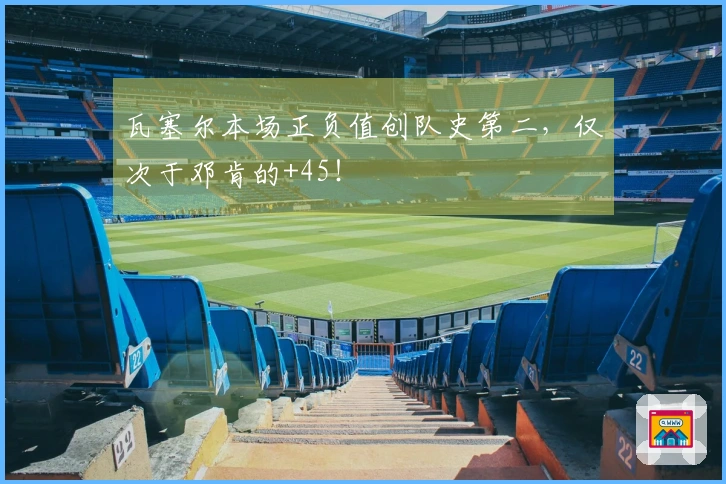 瓦塞尔本场正负值创队史第二,仅次于邓肯的+45!