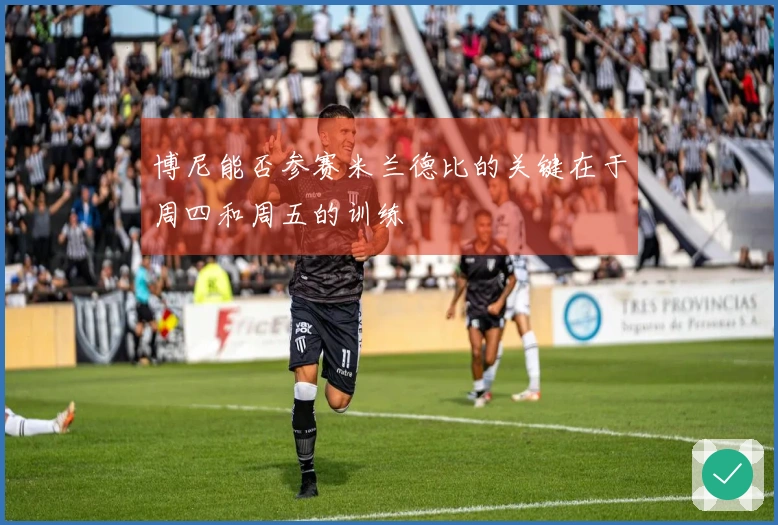 博尼能否参赛米兰德比的关键在于周四和周五的训练