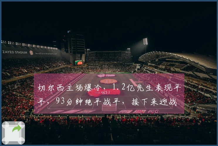 切尔西主场爆冷，1.2亿先生表现平平，93分钟绝平战平，接下来迎战阿森纳