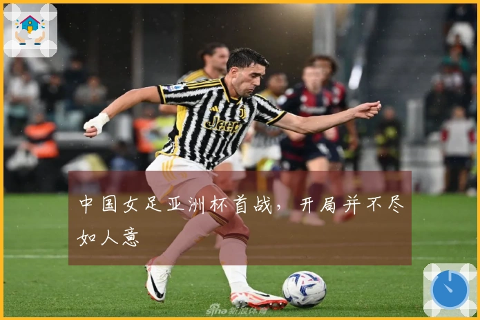 中国女足亚洲杯首战，开局并不尽如人意